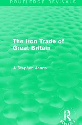 The Iron Trade of Great Britain By J. Stephen Jeans 9781138187931