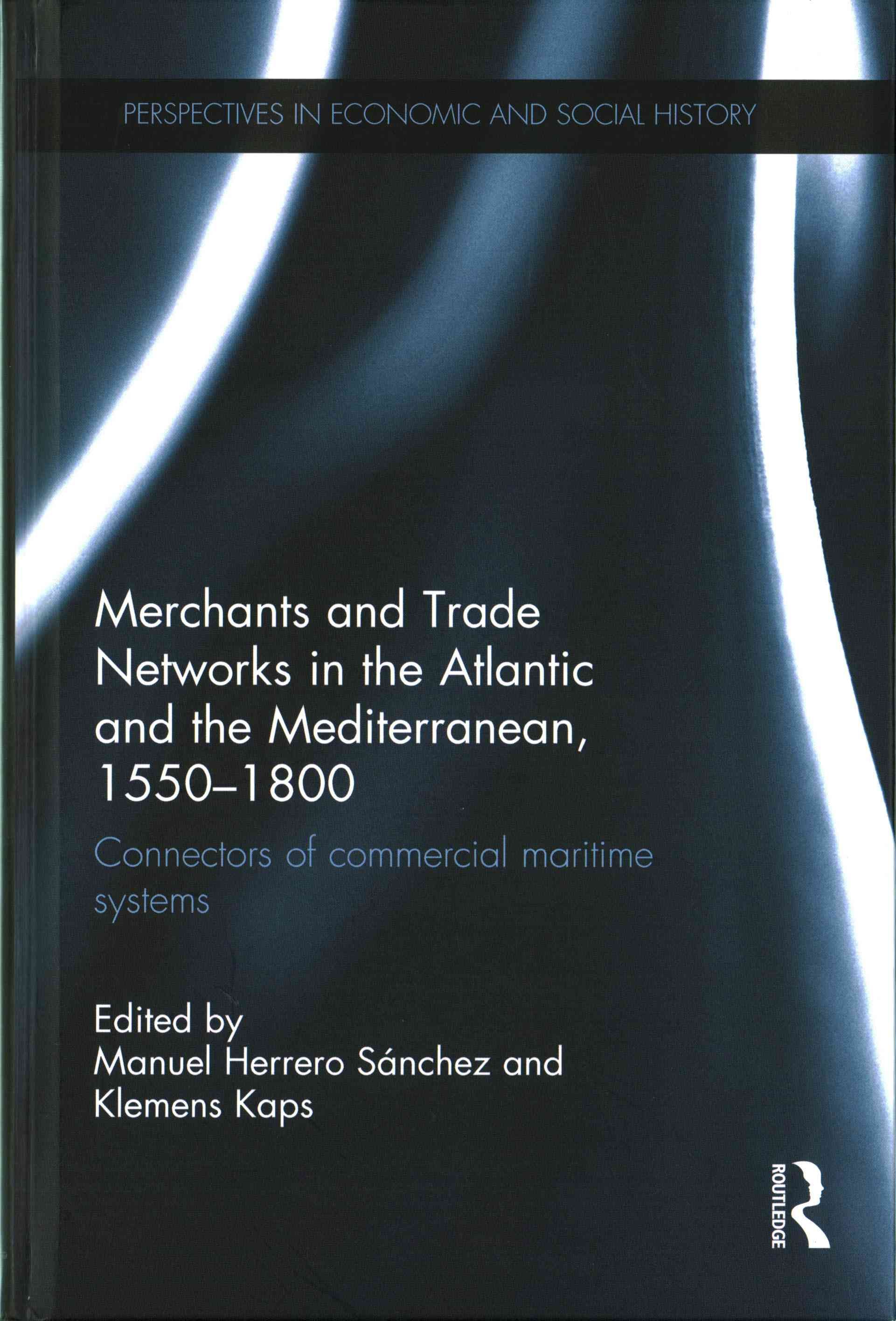 Merchants and Trade Networks in the Atlantic and the Mediterranean, 1550-1800: Connectors of commercial maritime systems