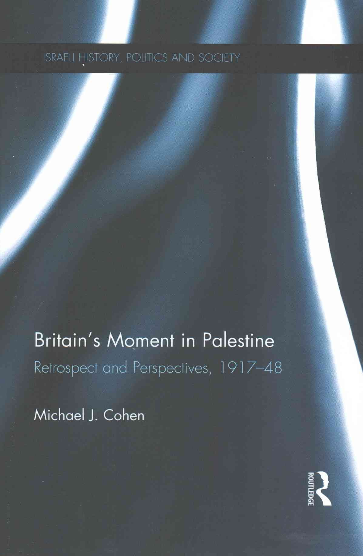Britain's Moment in Palestine: Retrospect and Perspectives, 1917-1948