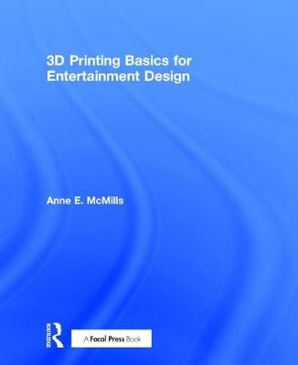 3D Printing Basics for Entertainment Design By Anne E. McMills