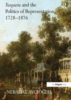 Turquerie and the Politics of Representation, 1728-1876 9781138248212