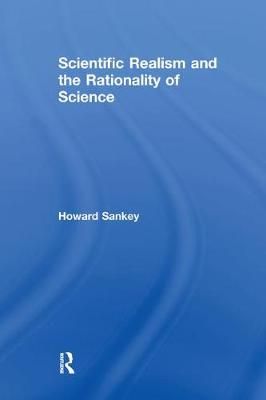 Scientific Realism and the Rationality of Science By Howard Sankey