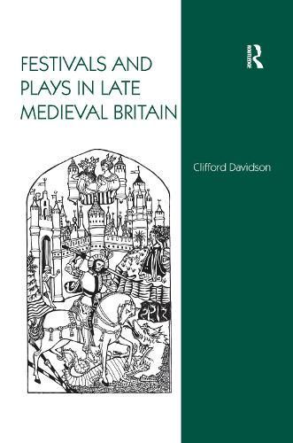 Festivals and Plays in Late Medieval Britain By Clifford Davidson