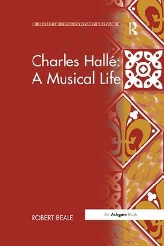 Charles Hallé: A Musical Life By Robert Beale 9781138265523