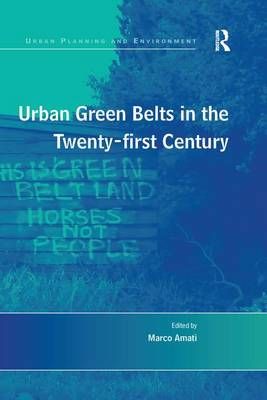 Urban Green Belts in the Twenty-First Century By Marco Amati (editor)
