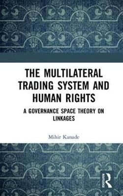 The Multilateral Trading System and Human Rights By Mihir Kanade
