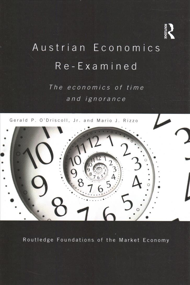 Austrian Economics Re-examined: The Economics of Time and Ignorance
