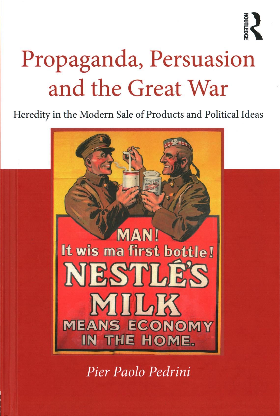 Propaganda, Persuasion and the Great War By Pier Paolo Perdrini