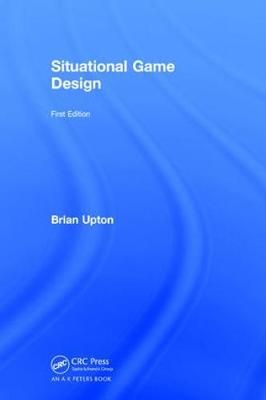 Situational Game Design By Brian Upton 9781138305182 (Hardback)