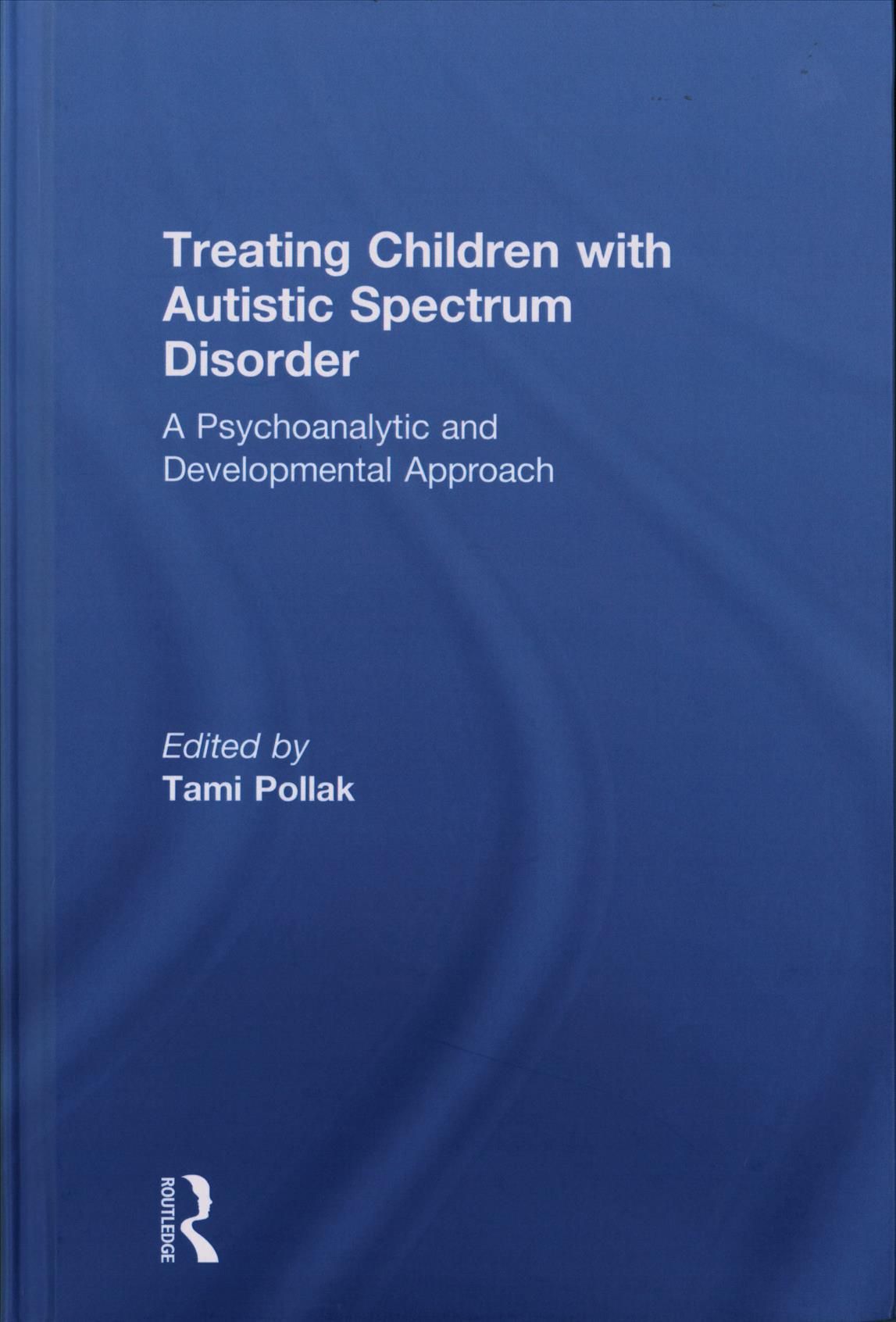 Treating Children with Autistic Spectrum Disorder: A psychoanalytic and developmental approach