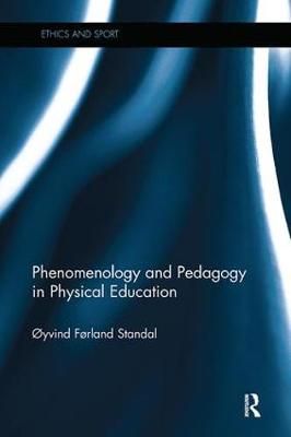 Phenomenology and Pedagogy in Physical Education By Oyvind Standal