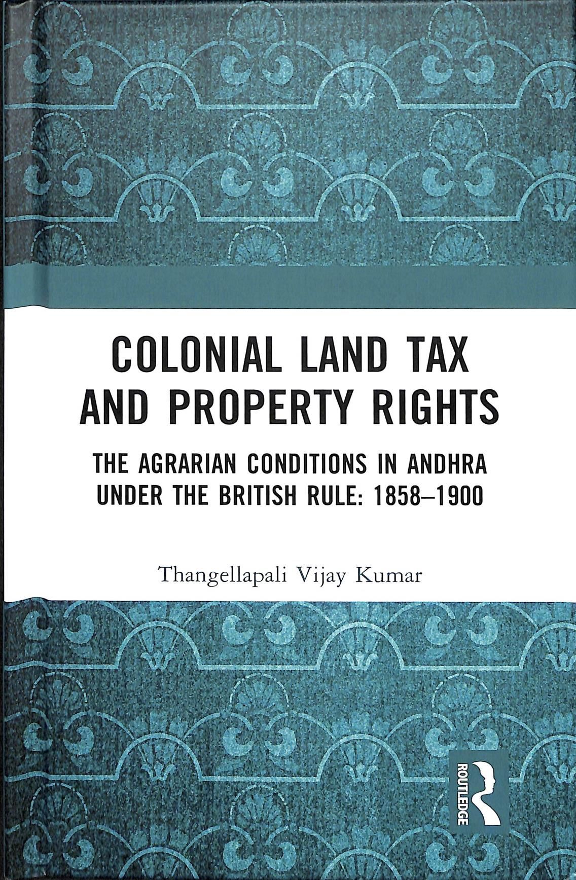 Colonial Land Tax and Property Rights By Thangellapali Vijay Kumar