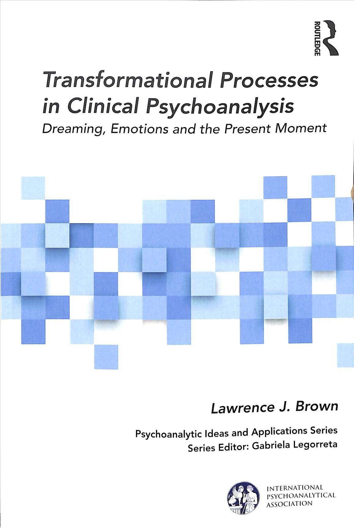 Transformational Processes in Clinical Psychoanalysis: Dreaming, Emotions and the Present Moment