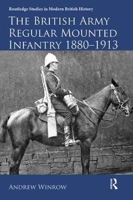 The British Army Regular Mounted Infantry, 1880-1913 By Andrew Winrow