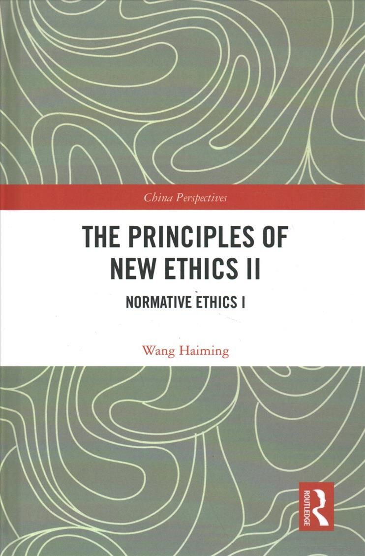 The Principles of New Ethics II: Normative Ethics I By Haiming, Wang