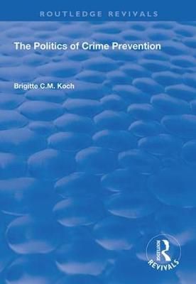 The Politics of Crime Prevention By Brigitte C. M. Koch 9781138344396