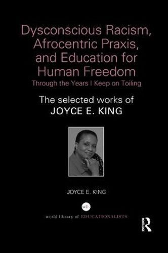 Dysconscious Racism, Afrocentric Praxis, and Education for Human Freedom