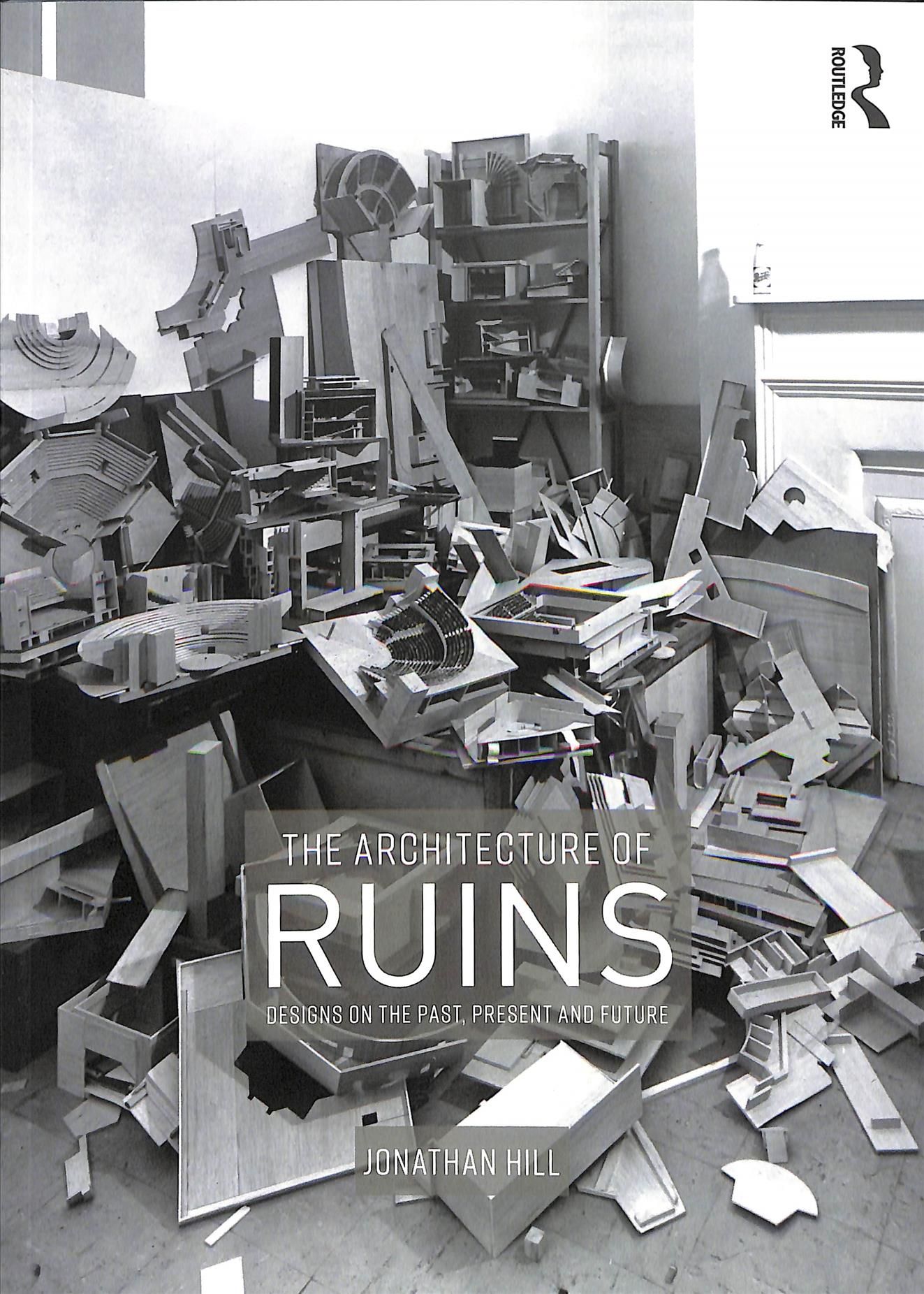 The Architecture of Ruins : Designs on the Past, Present and Future