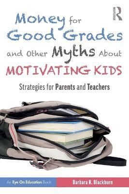 Money for Good Grades and Other Myths About Motivating Kids
