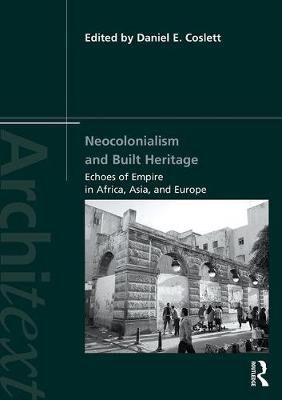 Neocolonialism and Built Heritage By Daniel E. Coslett (editor)