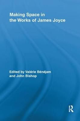 Making Space in the Works of James Joyce By Benejam, Valerie
