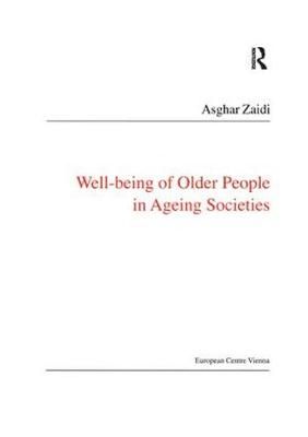 Well-Being of Older People in Ageing Societies By M. Asghar Zaidi