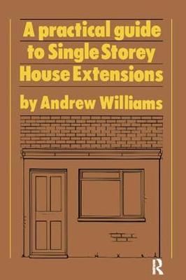 A Practical Guide to Single Storey House Extensions 9781138408944