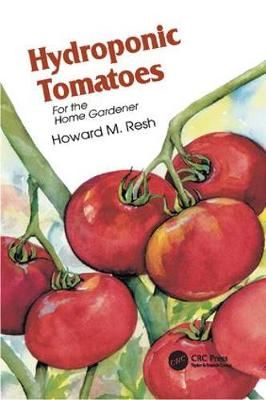 Hydroponic Tomatoes By Howard M. Resh 9781138416017 (Hardback)