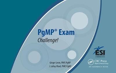PgMP Exam Challenge! By Ginger Levin PMP PgMP, J. LeRoy Ward PMP PgMP