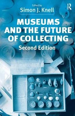 Museums and the Future of Collecting By Simon J. Knell (editor)