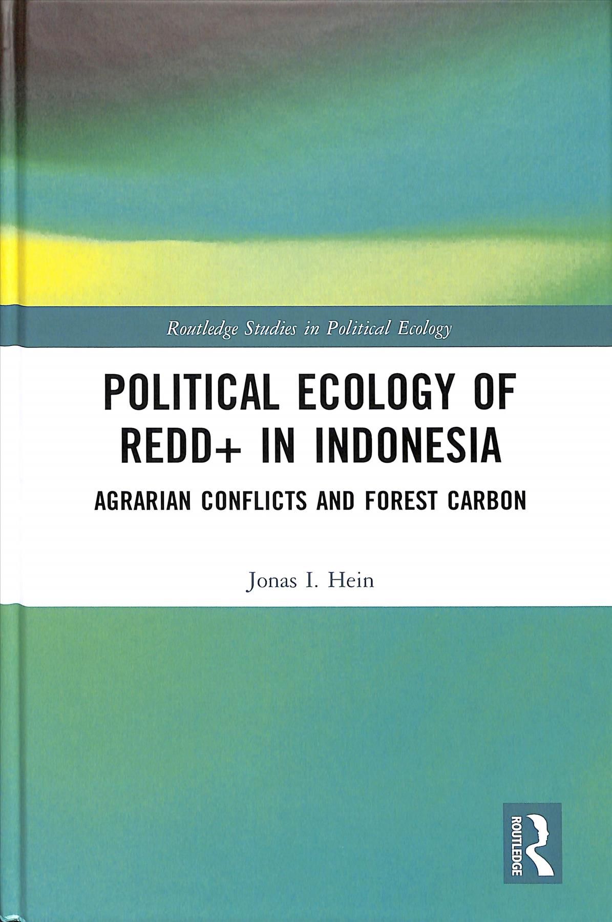 Political Ecology of REDD+ in Indonesia By Jonas I. Hein 9781138479319