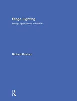 Stage Lighting By Richard Dunham 9781138485105 (Hardback)