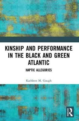 Kinship and Performance in the Black and Green Atlantic 9781138494992