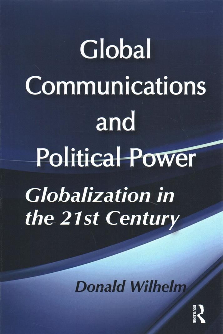Global Communications and Political Power By Donald Wilhelm (editor)