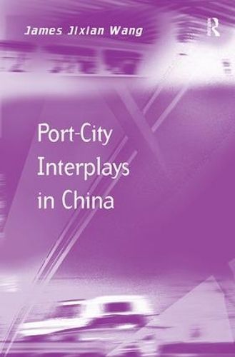 Port-City Interplays in China By James Jixian Wang 9781138546653