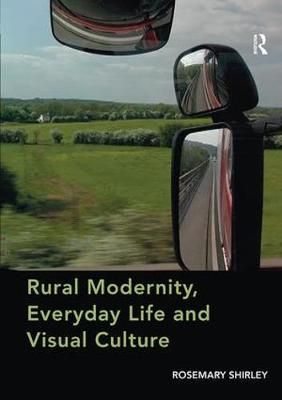 Rural Modernity, Everyday Life and Visual Culture By Rosemary Shirley
