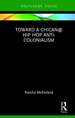 Toward a Chican@ Hip Hop Anti-Colonialism By Pancho McFarland