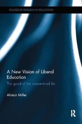 A New Vision of Liberal Education By Alistair Miller 9781138555426