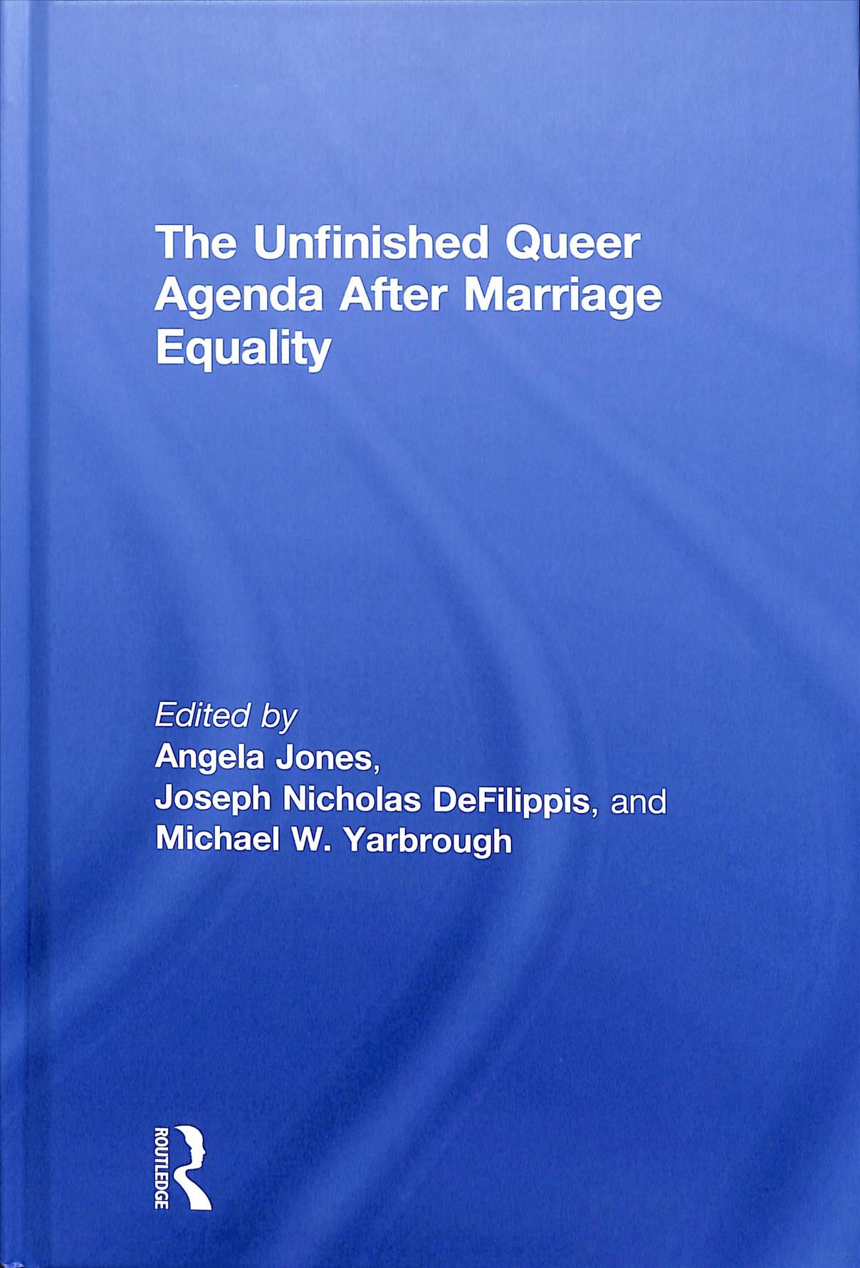 The Unfinished Queer Agenda After Marriage Equality By Jones, Angela