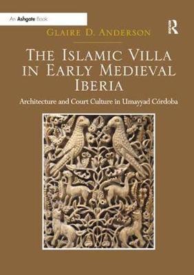 The Islamic Villa in Early Medieval Iberia By Glaire D. Anderson