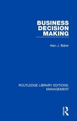 Business Decision Making By Alan J. Baker 9781138564305 (Hardback)