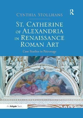 St. Catherine of Alexandria in Renaissance Roman Art: Case Studies in Patronage