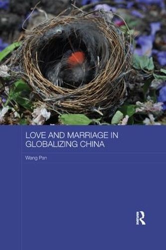 Love and Marriage in Globalising China By Wang Pan 9781138577107