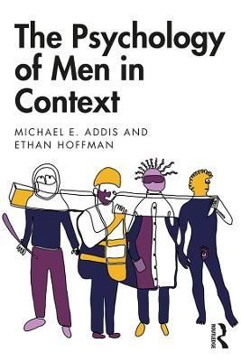 The Psychology of Men in Context By Michael E. Addis, Ethan Hoffman