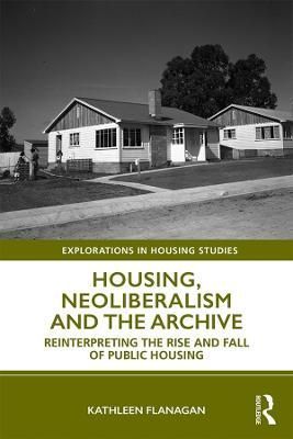 Housing, Neoliberalism and the Archive By Kathleen Flanagan (Hardback)