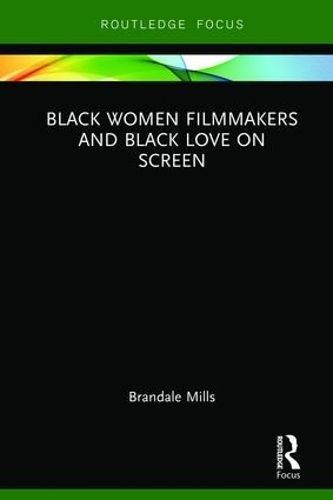 Black Women Filmmakers and Black Love on Screen By Mills, Brandale N.