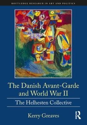 The Danish Avant-Garde and World War II By Kerry Greaves 9781138605893