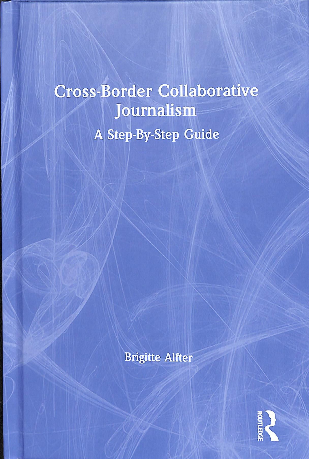 Cross-Border Collaborative Journalism: A Step-By-Step Guide (Hardback)