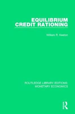 Equilibrium Credit Rationing By William R. Keeton 9781138633643