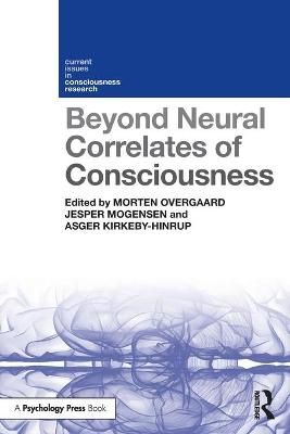 Beyond Neural Correlates of Consciousness By Overgaard, Morten